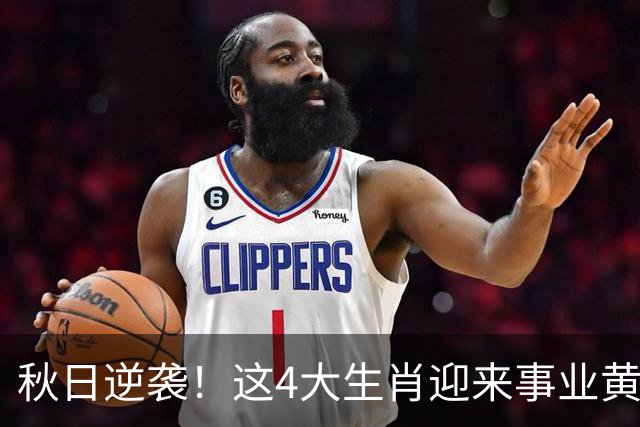 秋日逆袭！这4大生肖迎来事业黄金期，订单暴增、身价悄然翻倍！